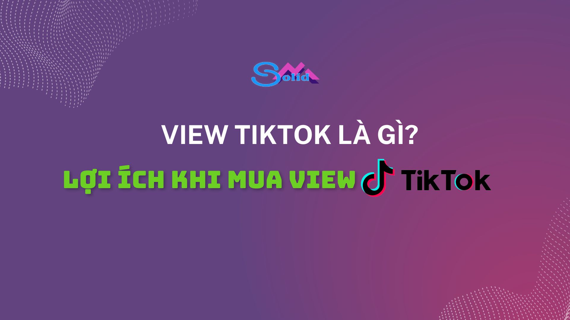 View TikTok là gì? Lợi ích khi mua view TikTok